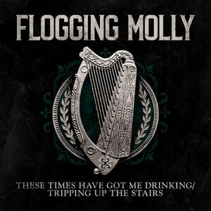 Flogging Molly – These Times Have Got Me Drinking / Tripping Up The Stairs