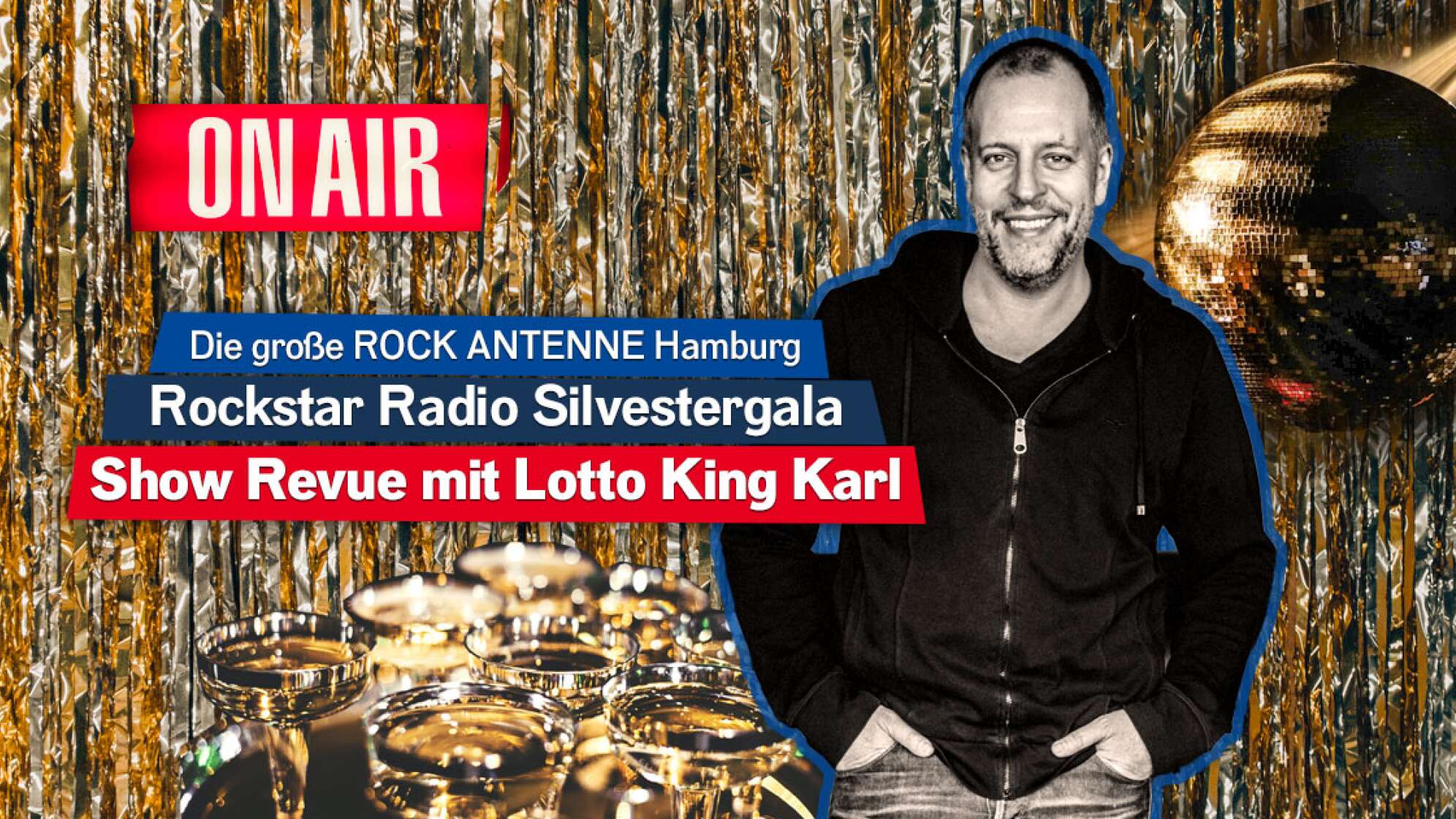 Lotto King Karl vor einem goldenen Lametta-Vorhang, im Hintergrund Sektgläser, dazu der Text: "Die große ROCK ANTENNE Hamburg Rockstar Radio Silvestergala Show Revue mit Lotto King Karl"