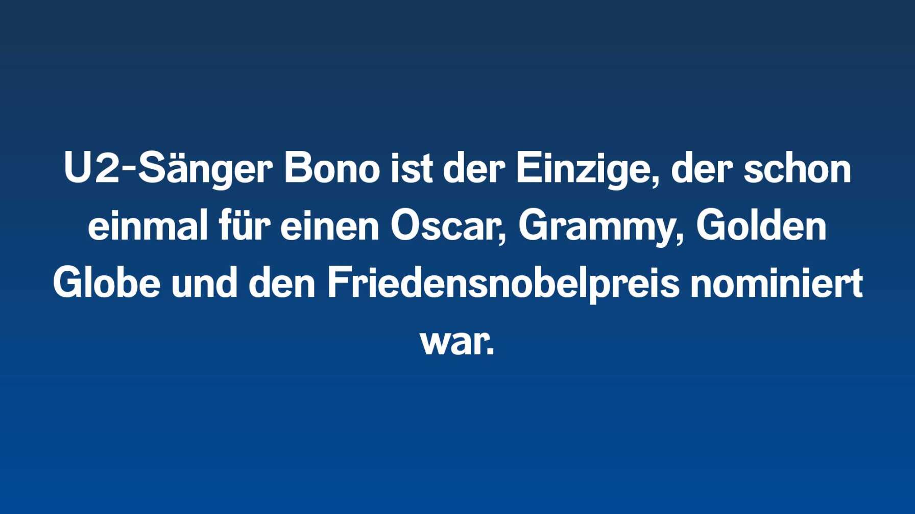 U2-Sänger Bono ist der Einzige, der schon einmal für einen Oscar, Grammy, Golden Globe und den Friedensnobelpreis nominiert war.