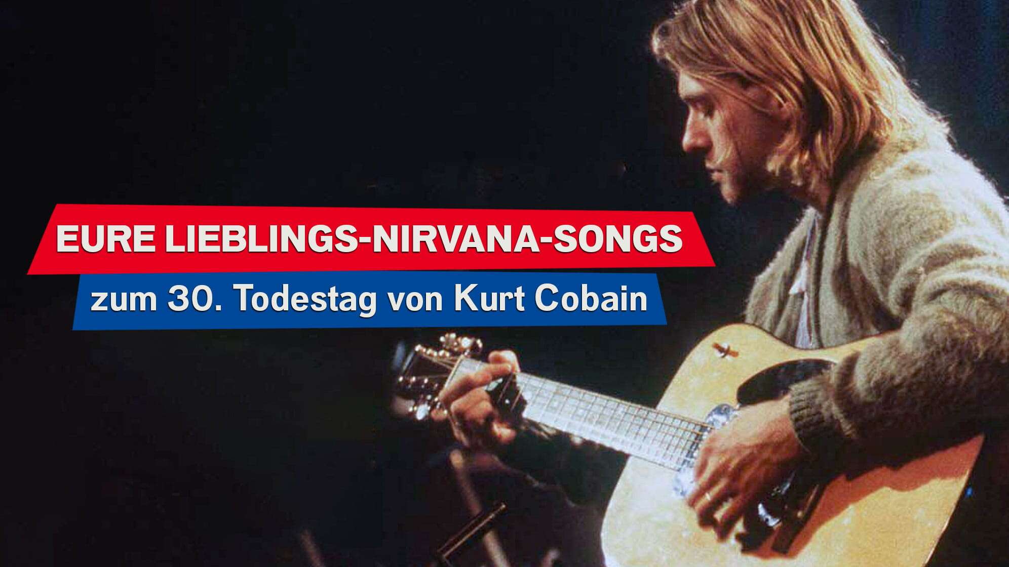 Foto von Kurt Cobain bei der Aufzeichnung des Nirvana MTV Unplugged Konzerts, dazu der Text: Eure Lieblings-Nirvana-Songs zum 30. Todestag von Kurt Cobain