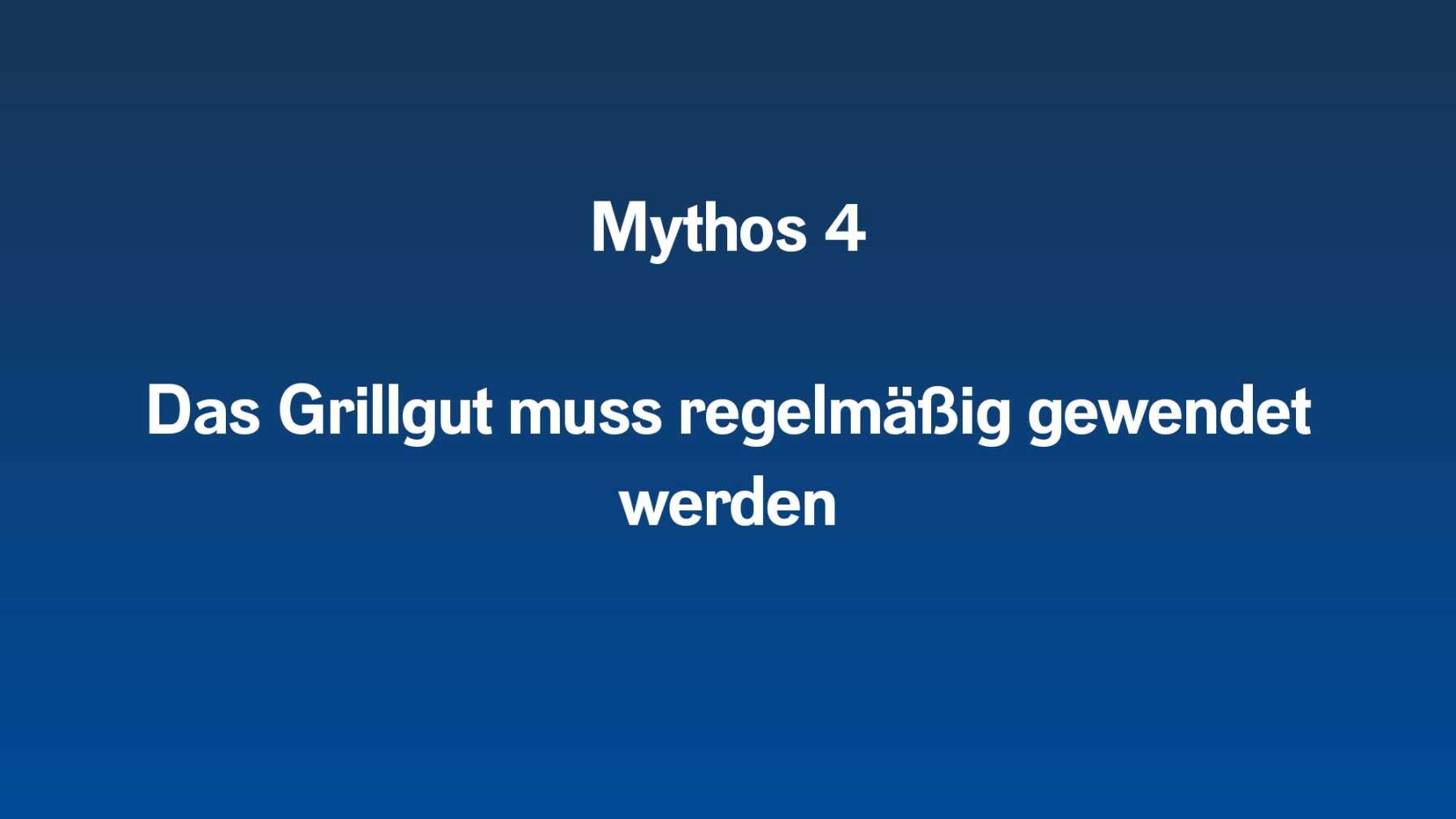Mythos 4  Das Grillgut muss regelmäßig gewendet werden